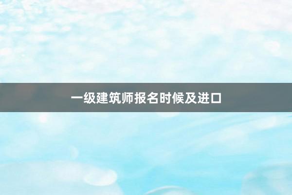 一级建筑师报名时候及进口