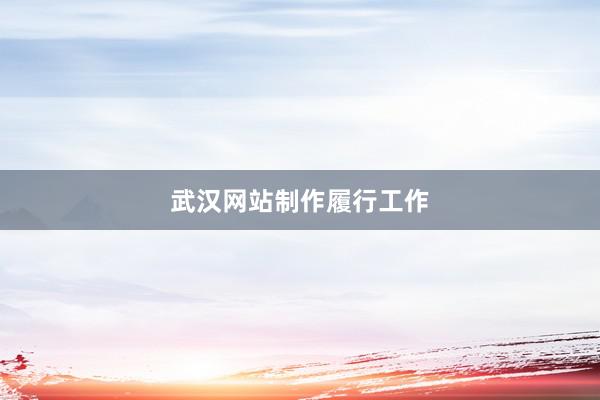 武汉网站制作履行工作
