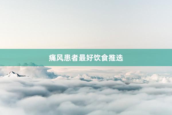痛风患者最好饮食推选