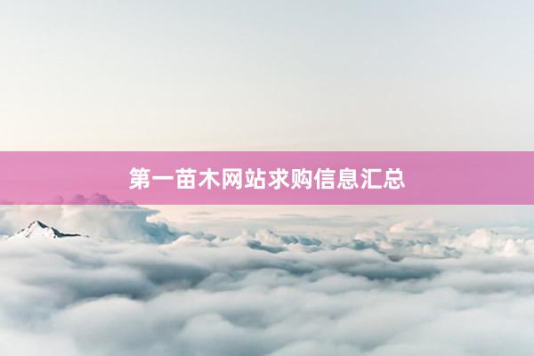 第一苗木网站求购信息汇总