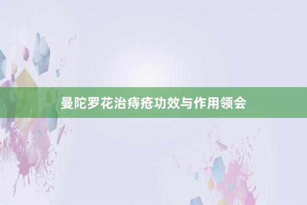 曼陀罗花治痔疮功效与作用领会