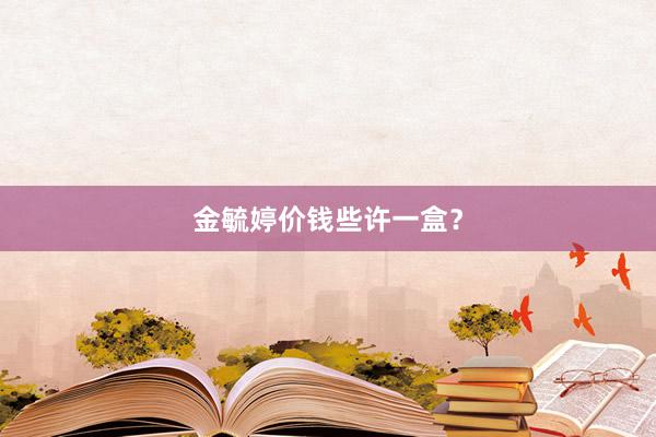 金毓婷价钱些许一盒?